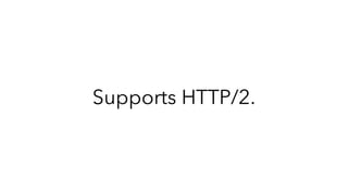 Supports HTTP/2.
 