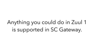 Anything you could do in Zuul 1
is supported in SC Gateway.
 