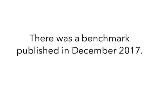 There was a benchmark
published in December 2017.
 