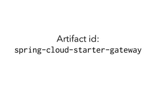 Artifact id:
spring-cloud-starter-gateway
 