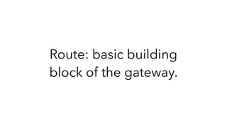 Route: basic building
block of the gateway.
 