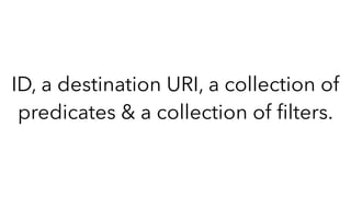 ID, a destination URI, a collection of
predicates & a collection of ﬁlters.
 