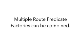 Multiple Route Predicate
Factories can be combined.
 