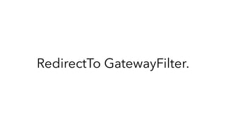 RedirectTo GatewayFilter.
 