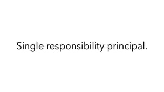 Single responsibility principal.
 