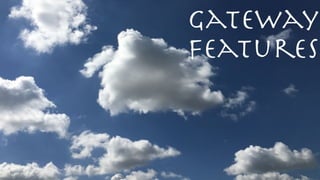 Gateway
Features
 