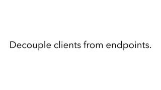 Decouple clients from endpoints.
 