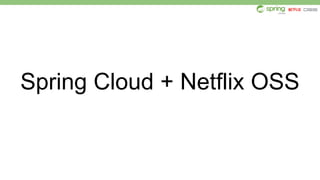 Spring Cloud + Netflix OSS
 
