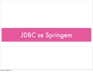 JDBC se Springem




Sunday 13 May 2012
 