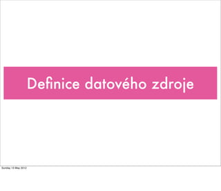 Deﬁnice datového zdroje




Sunday 13 May 2012
 