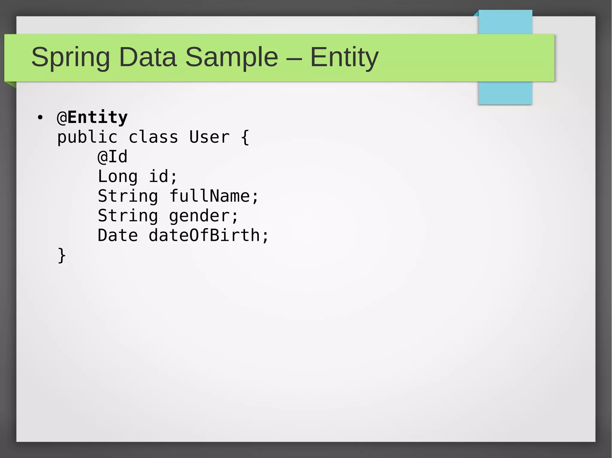 Spring Data Sample – Entity
● @Entity
public class User {
@Id
Long id;
String fullName;
String gender;
Date dateOfBirth;
}
 