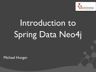 Introduction to
      Spring Data Neo4j

Michael Hunger
 