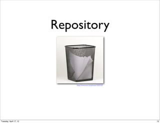 Repository



                            http://www.sxc.hu/photo/1020163




Tuesday, April 17, 12                                         13
 