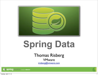 Spring Data
                          Thomas Risberg
                               VMware
                           trisberg@vmware.com



Tuesday, April 17, 12                            1
 