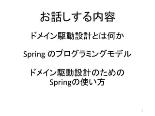 お話しする内容
ドメイン駆動設計とは何か
Spring のプログラミングモデル
ドメイン駆動設計のための
Springの使い方
3
 