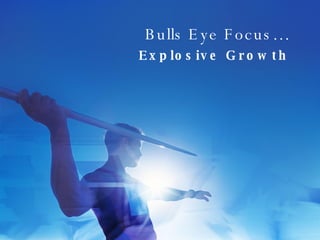 Bulls Eye Focus… Explosive Growth 