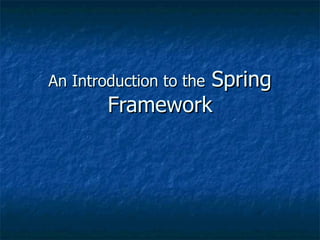 An Introduction to the  Spring Framework 