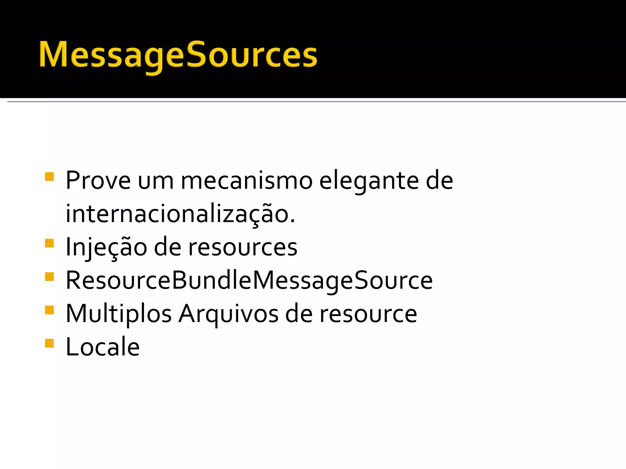 Prove um mecanismo elegante de internacionalização. Injeção de resources ResourceBundleMessageSource Multiplos Arquivos de resource Locale 