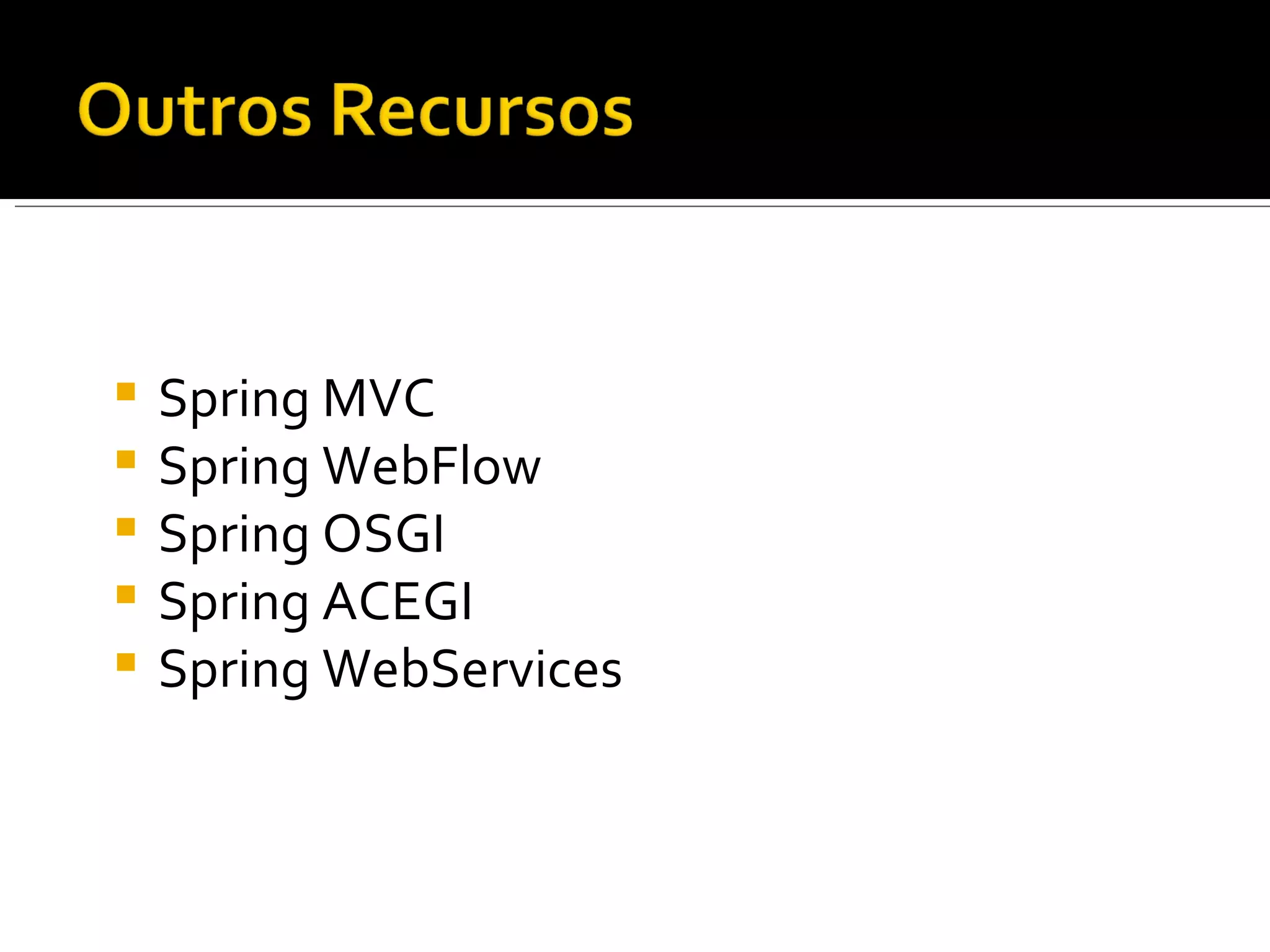 Spring MVC Spring WebFlow Spring OSGI Spring ACEGI Spring WebServices 