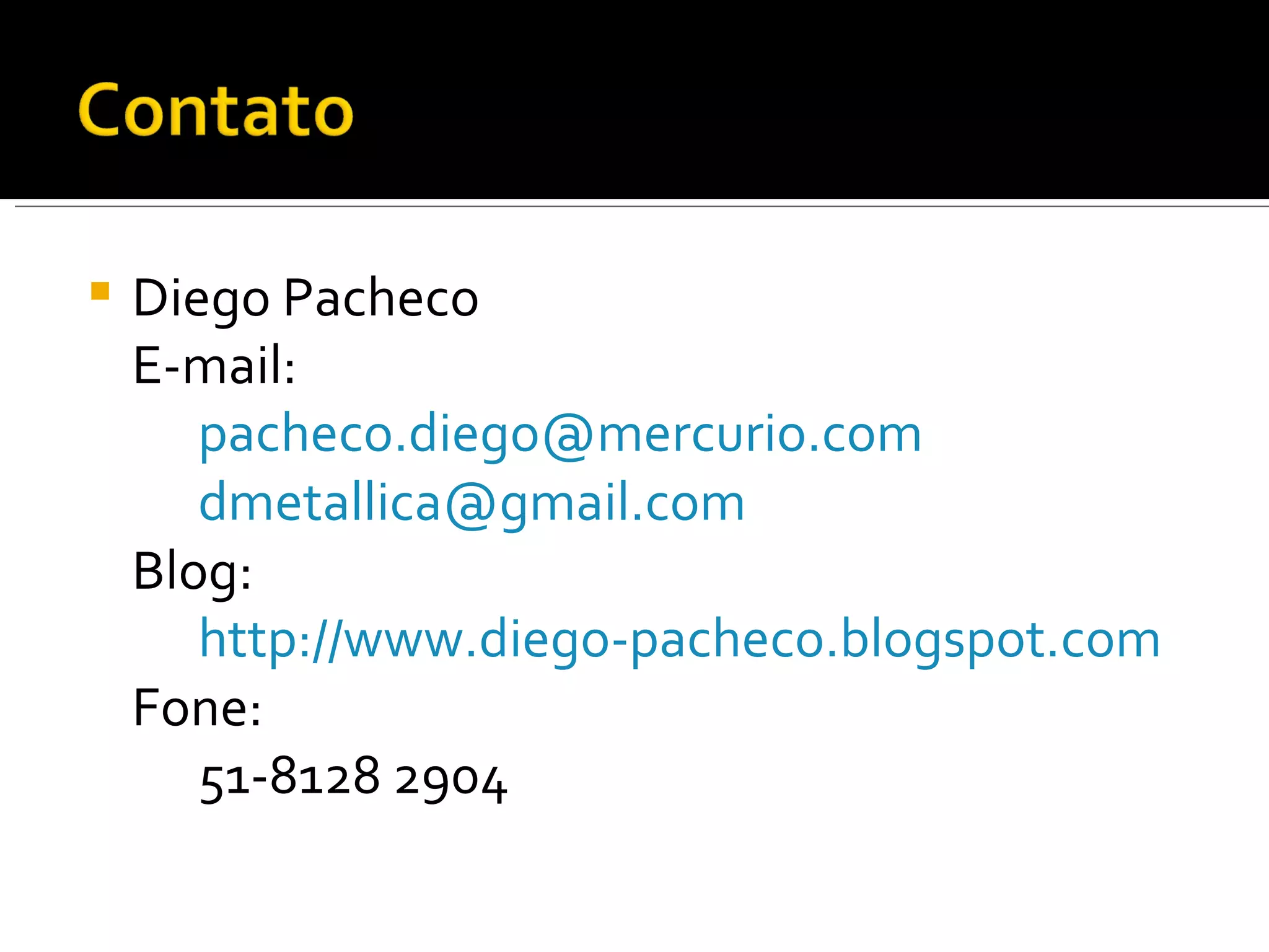 Diego Pacheco E-mail: [email_address] [email_address] Blog: http://www.diego-pacheco.blogspot.com Fone: 51-8128 2904 