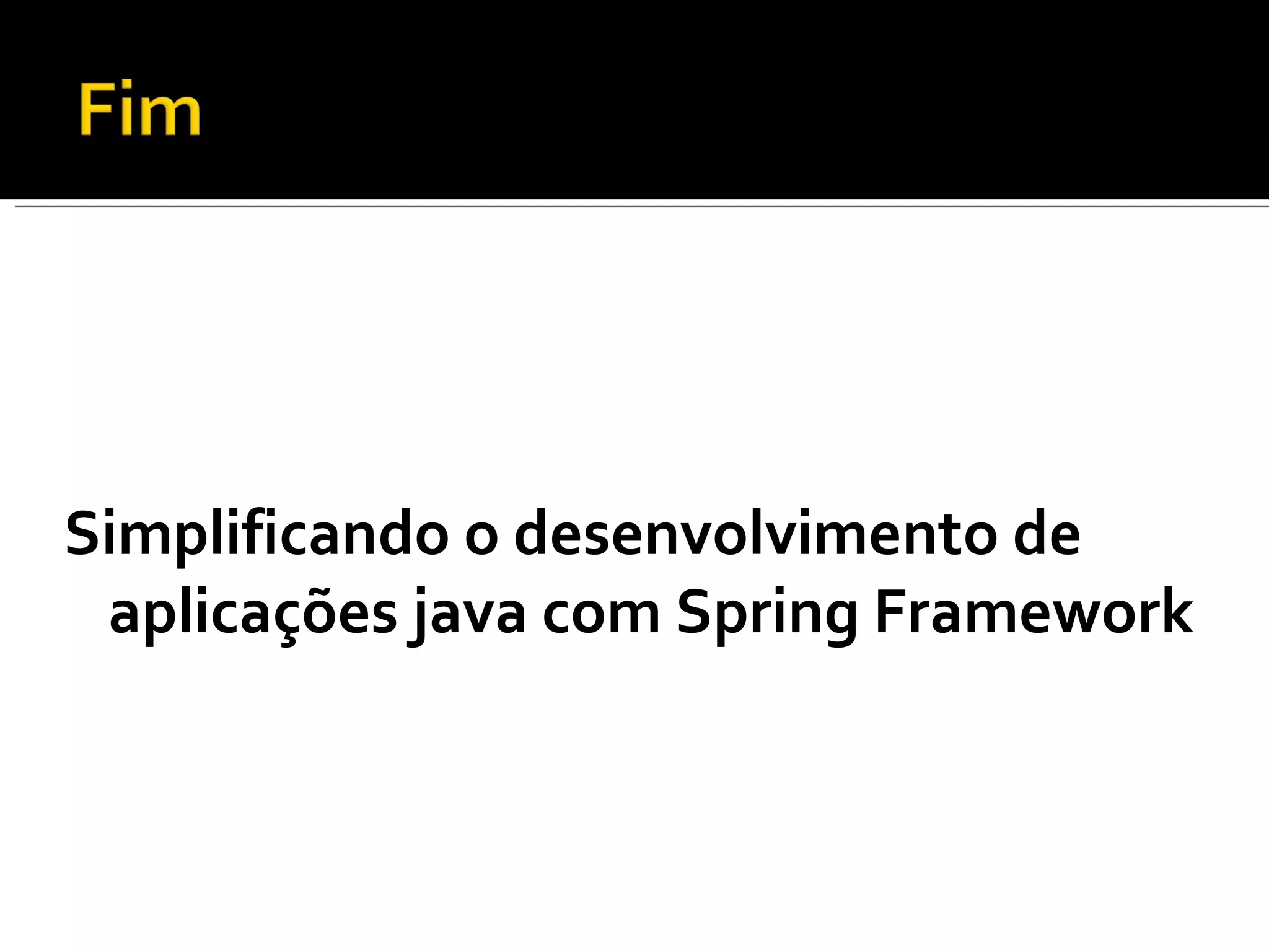 Simplificando o desenvolvimento de aplicações java com Spring Framework 