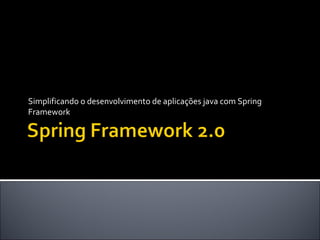 Simplificando o desenvolvimento de aplicações java com Spring Framework 