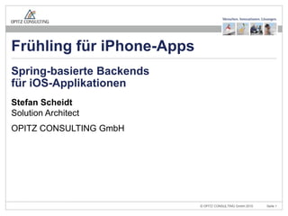 Stefan ScheidtSolution Architect OPITZ CONSULTING GmbH Spring-basierte Backends für iOS-Applikationen Frühling für iPhone-Apps 