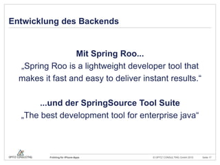 Entwicklung des BackendsMit Spring Roo...„Spring Roois a lightweightdevelopertoolthatmakesit fast and easy to deliver instant results.“...und der SpringSource Tool Suite„The bestdevelopmenttoolforenterprisejava“