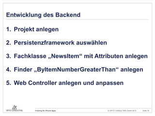 Entwicklung des BackendProjekt anlegenPersistenzframework auswählenFachklasse „NewsItem“ mit Attributen anlegenFinder „ByItemNumberGreaterThan“ anlegenWeb Controller anlegen und anpassen