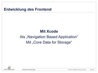 Entwicklung des FrontendMit XcodeAls „Navigation BasedApplication“Mit „Core Data forStorage“