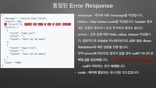 Error Response
message : message .
status : http status code . header
.
errors : ﬁeld, value, reason
. @Valid JSR 303: Bean
Validation .
errors null
[] . null
. null .
code :
 
