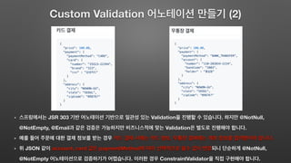 Custom Validation (2)
JSR 303 Validation . @NotNull,
@NotEmpty, @Email Validation .
, .
JSON account, card paymentMethod @NotNull,
@NotEmpty . ConstraintValidator .
 