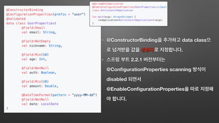 @ConstructorBinding data class
.
2.2.1
@ConﬁgurationProperties scanning
disabled
@EnableConﬁgurationProperties
.
 