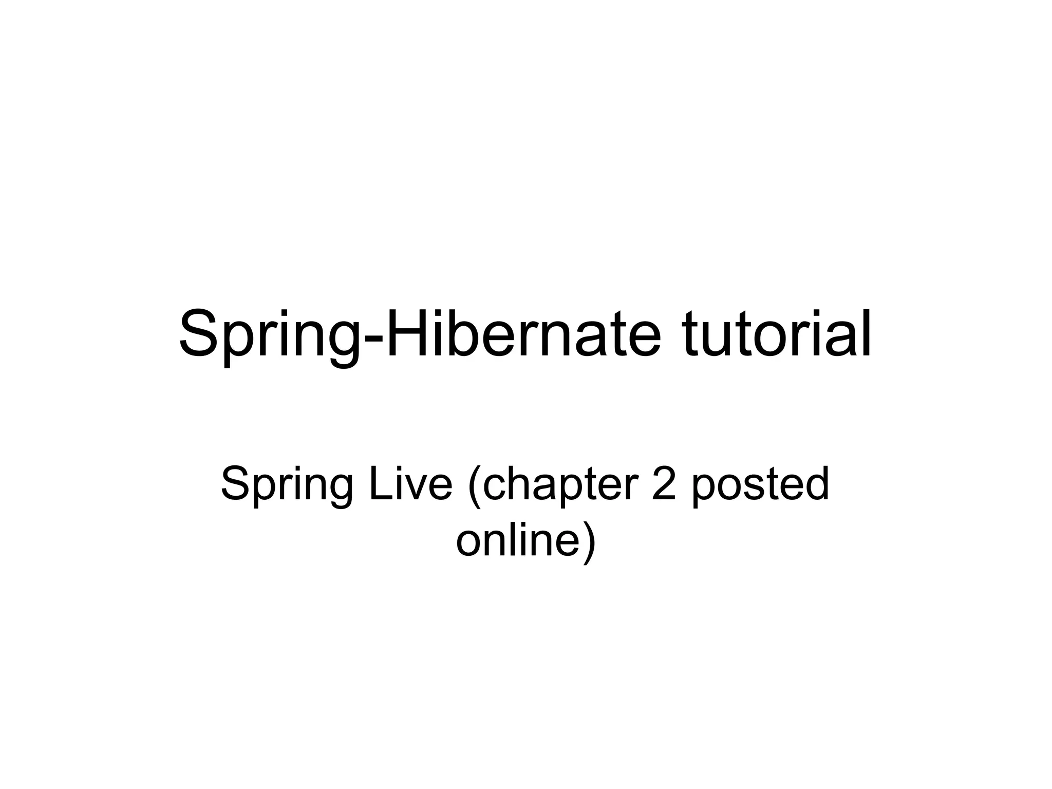 Spring-Hibernate tutorial
Spring Live (chapter 2 posted
online)
 