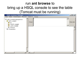 run ant browse to
bring up a HSQL console to see the table
(Tomcat must be running)
 