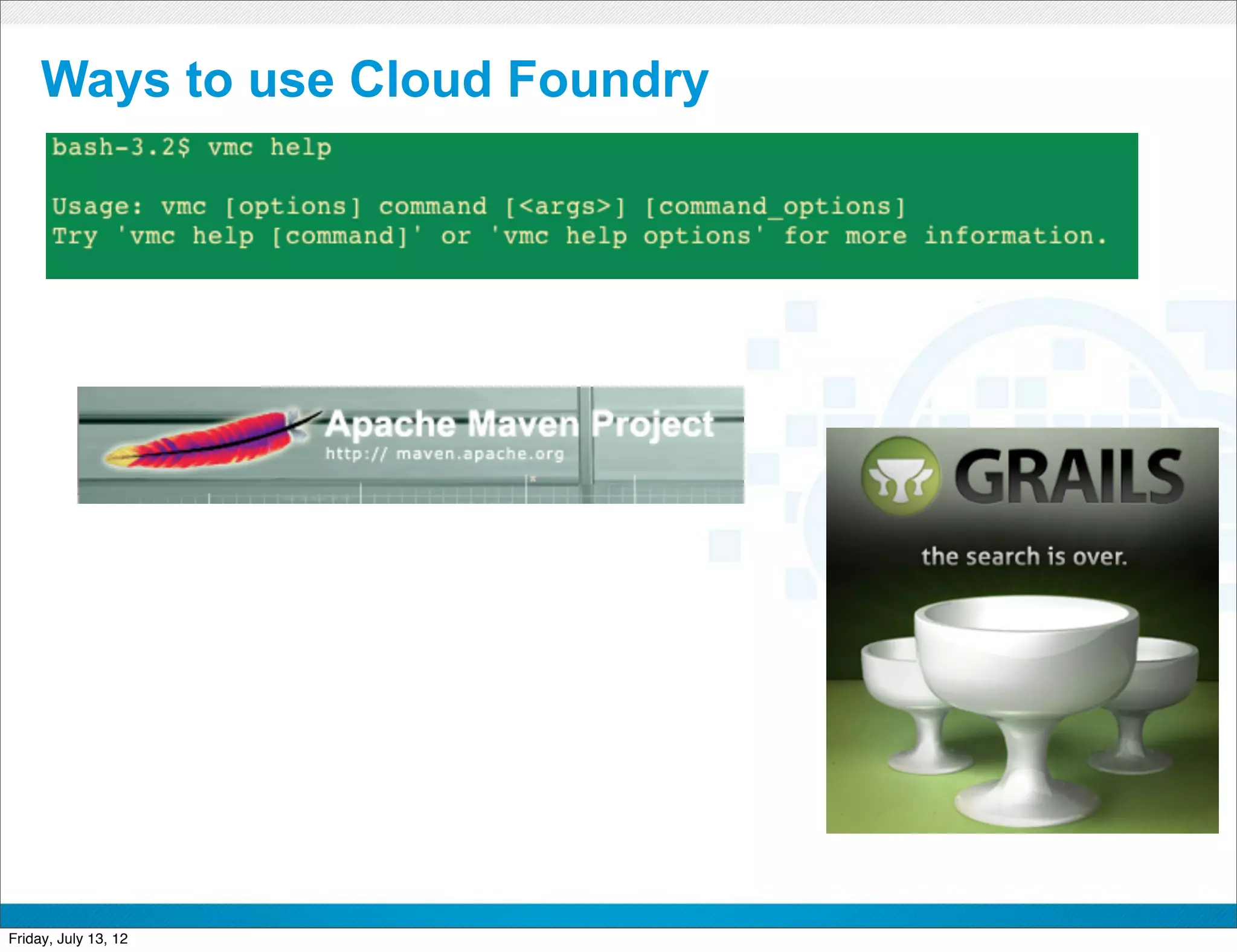 Ways to use Cloud Foundry




                        CONFIDENTIAL



Friday, July 13, 12                    7
 