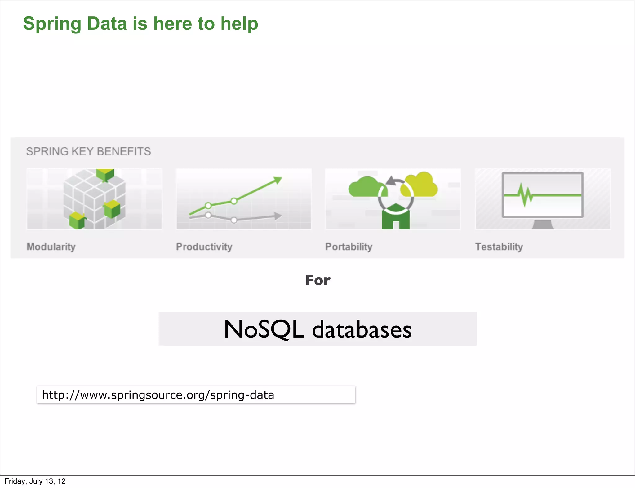 Spring Data is here to help




                                                     For


                                         NoSQL databases

           http://www.springsource.org/spring-data




                                                           72

Friday, July 13, 12
 