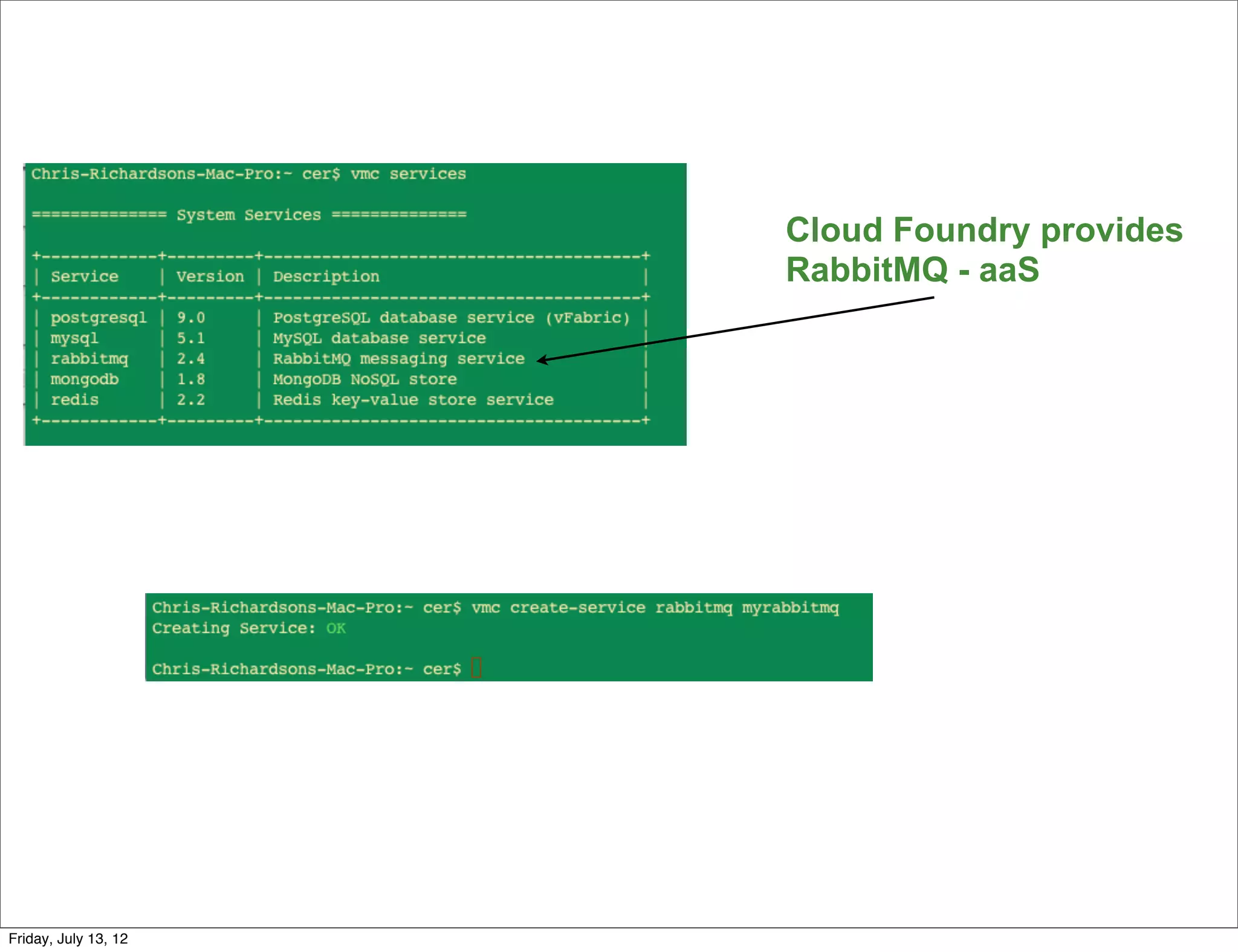 Cloud Foundry provides
                      RabbitMQ - aaS




                                           118

Friday, July 13, 12
 
