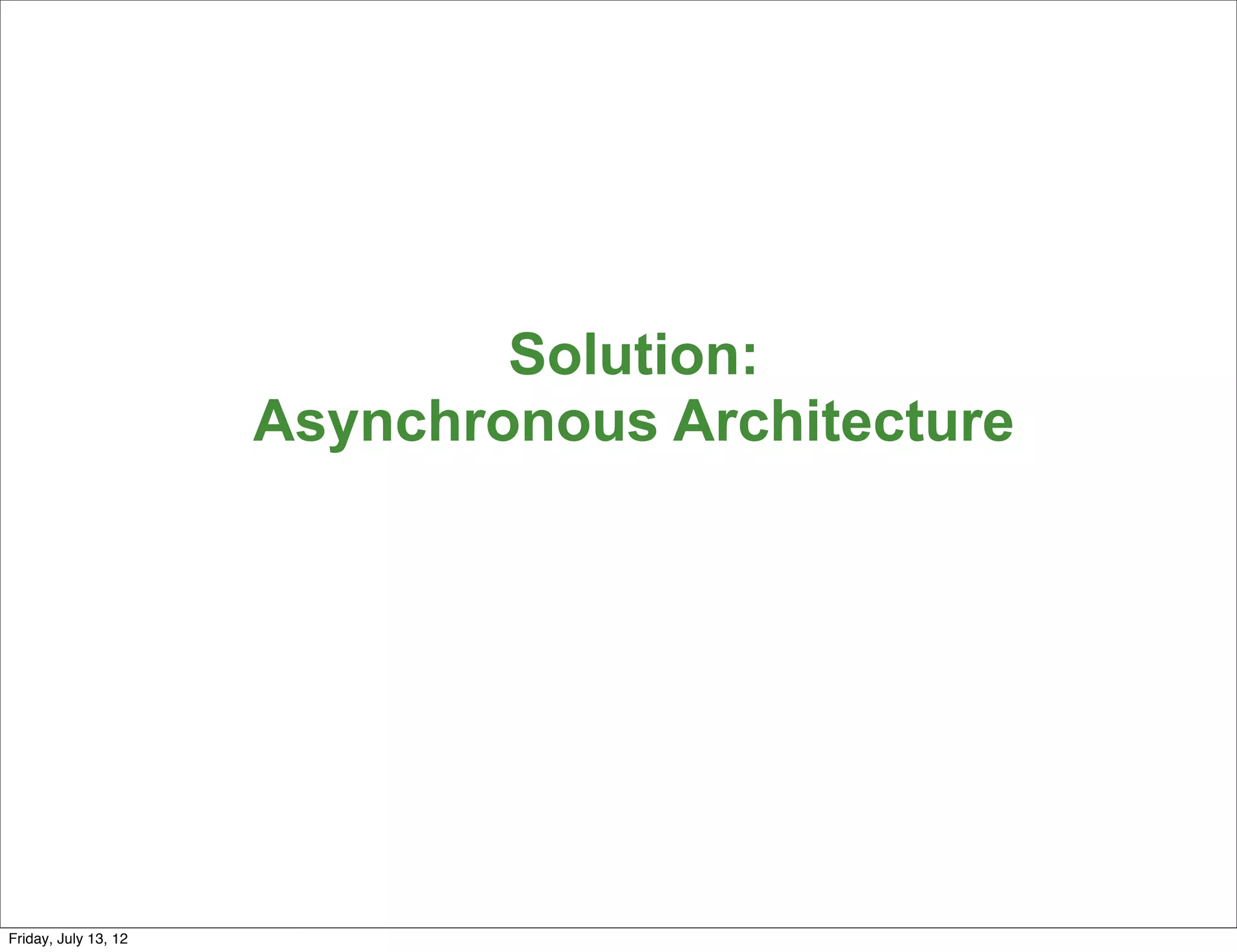 Solution:
                      Asynchronous Architecture




                                                  127

Friday, July 13, 12
 