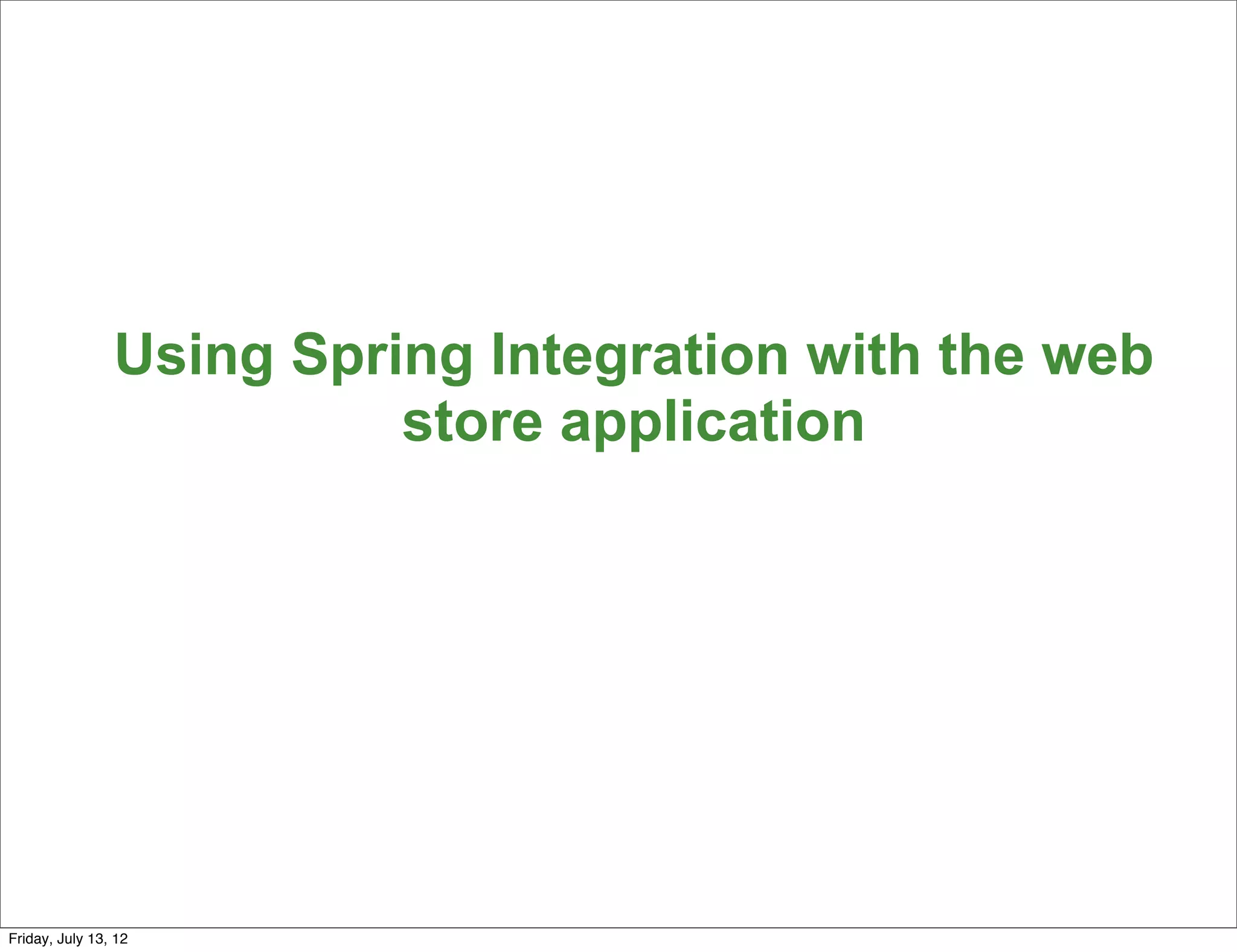 Using Spring Integration with the web
                          store application




                                                        147

Friday, July 13, 12
 