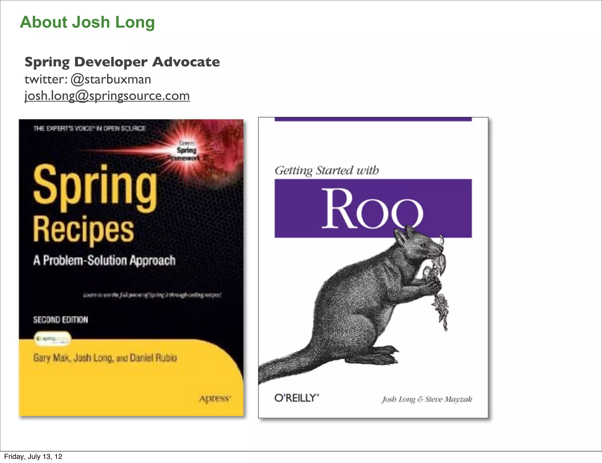 About Josh Long

      Spring Developer Advocate
      twitter: @starbuxman
      josh.long@springsource.com




                                   2

Friday, July 13, 12
 