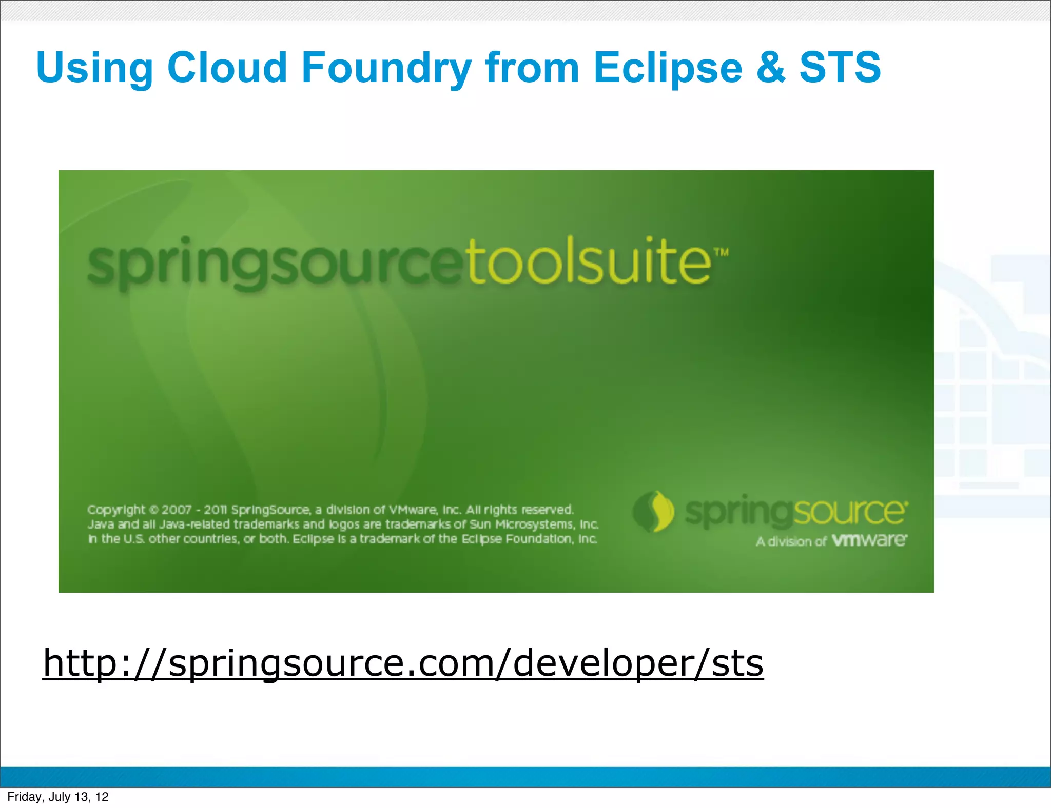 Using Cloud Foundry from Eclipse & STS




      http://springsource.com/developer/sts

                            CONFIDENTIAL



Friday, July 13, 12                           24
 