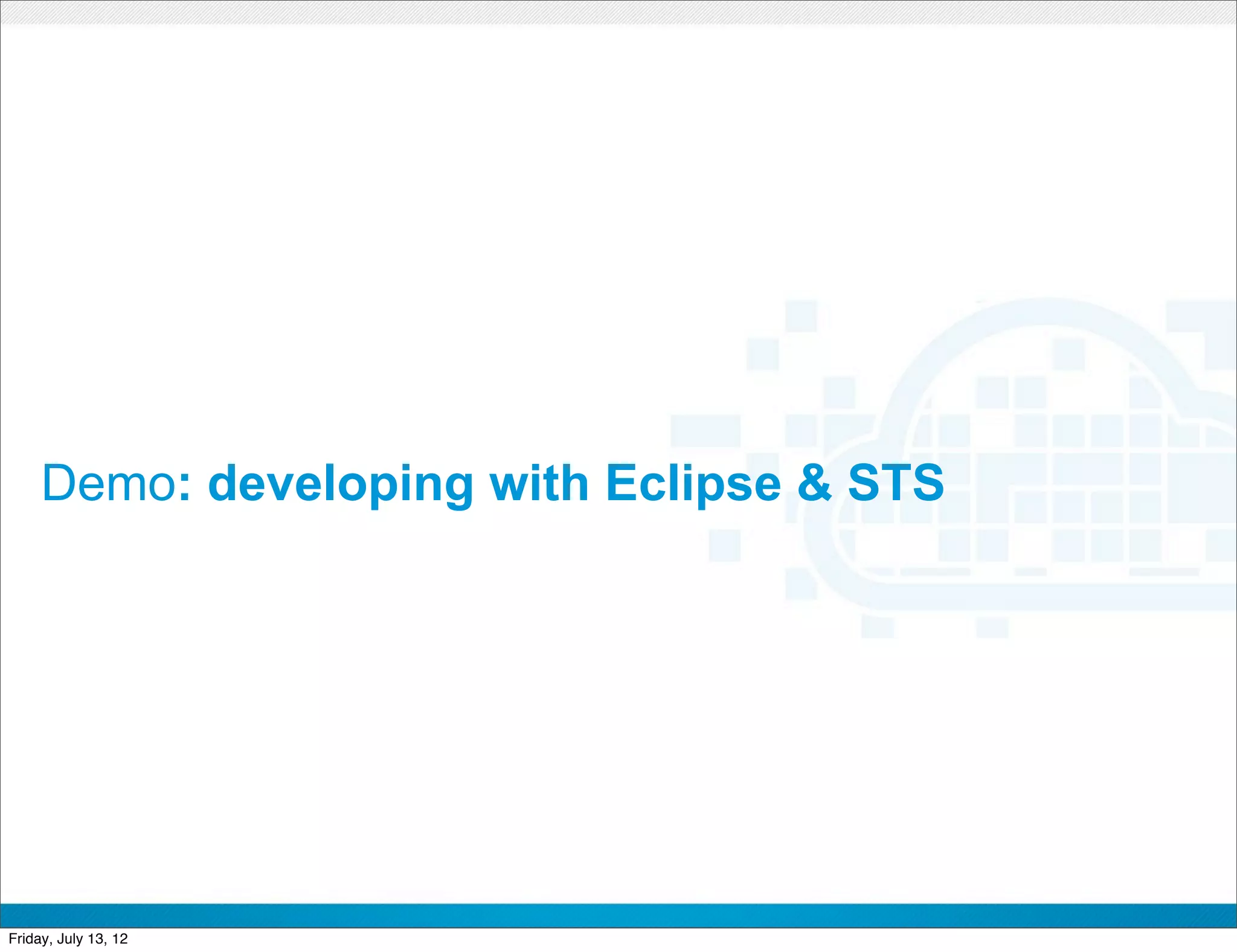 Demo: developing with Eclipse & STS




                         CONFIDENTIAL



Friday, July 13, 12                        25
 