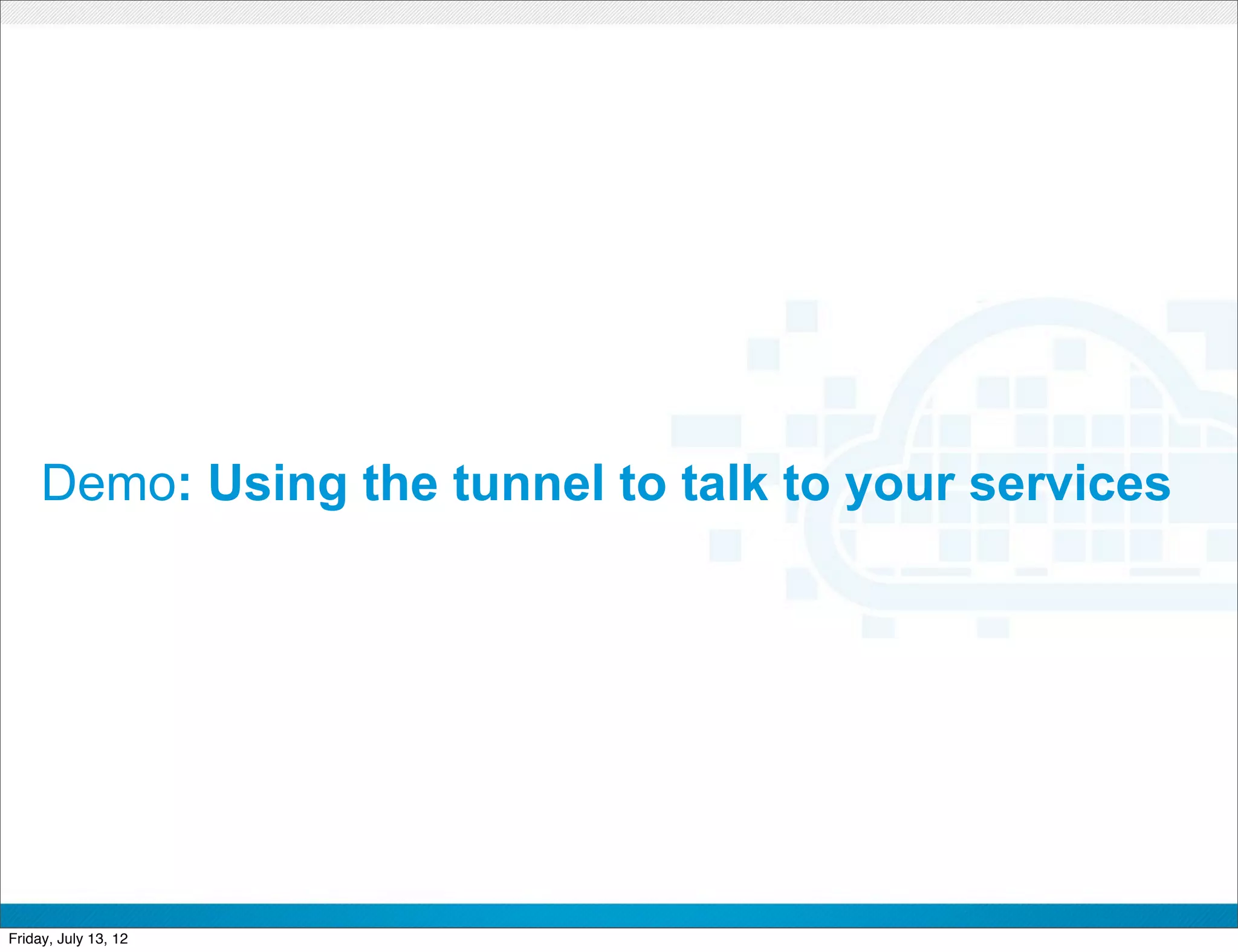 Demo: Using the tunnel to talk to your services




                           CONFIDENTIAL



Friday, July 13, 12                                    32
 
