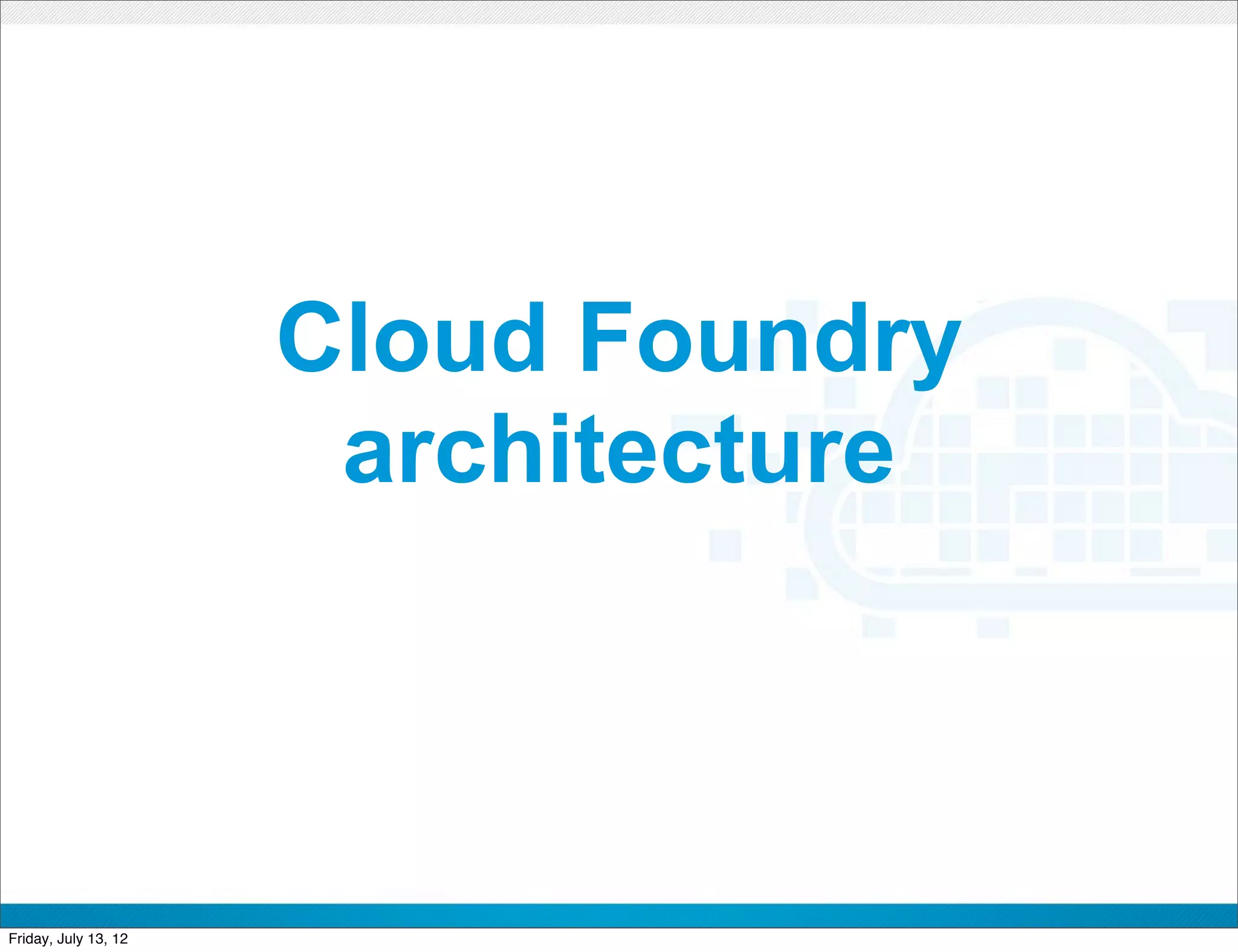 Cloud Foundry
                       architecture



                           CONFIDENTIAL



Friday, July 13, 12                       33
 
