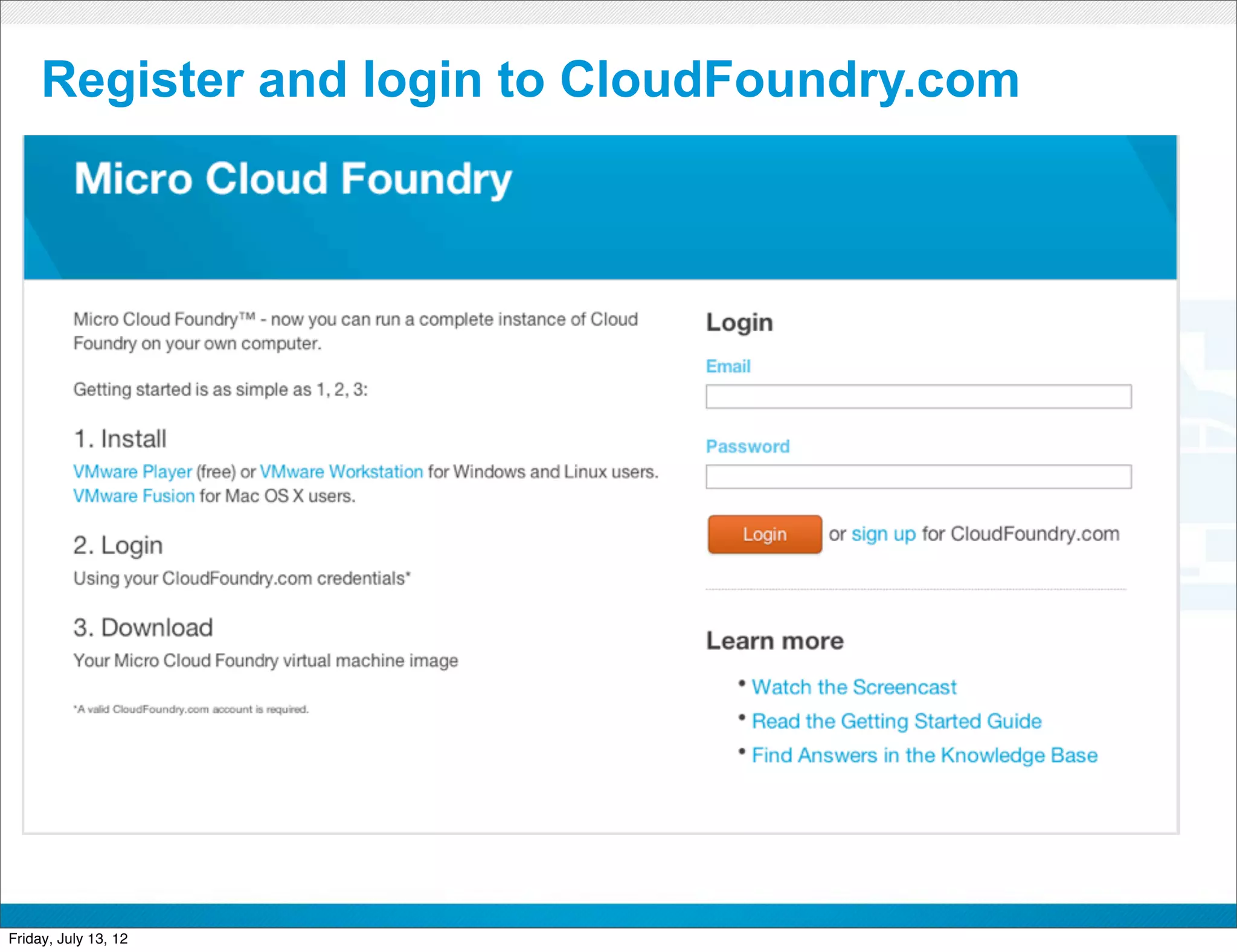 Register and login to CloudFoundry.com




                         CONFIDENTIAL



Friday, July 13, 12                           43
 