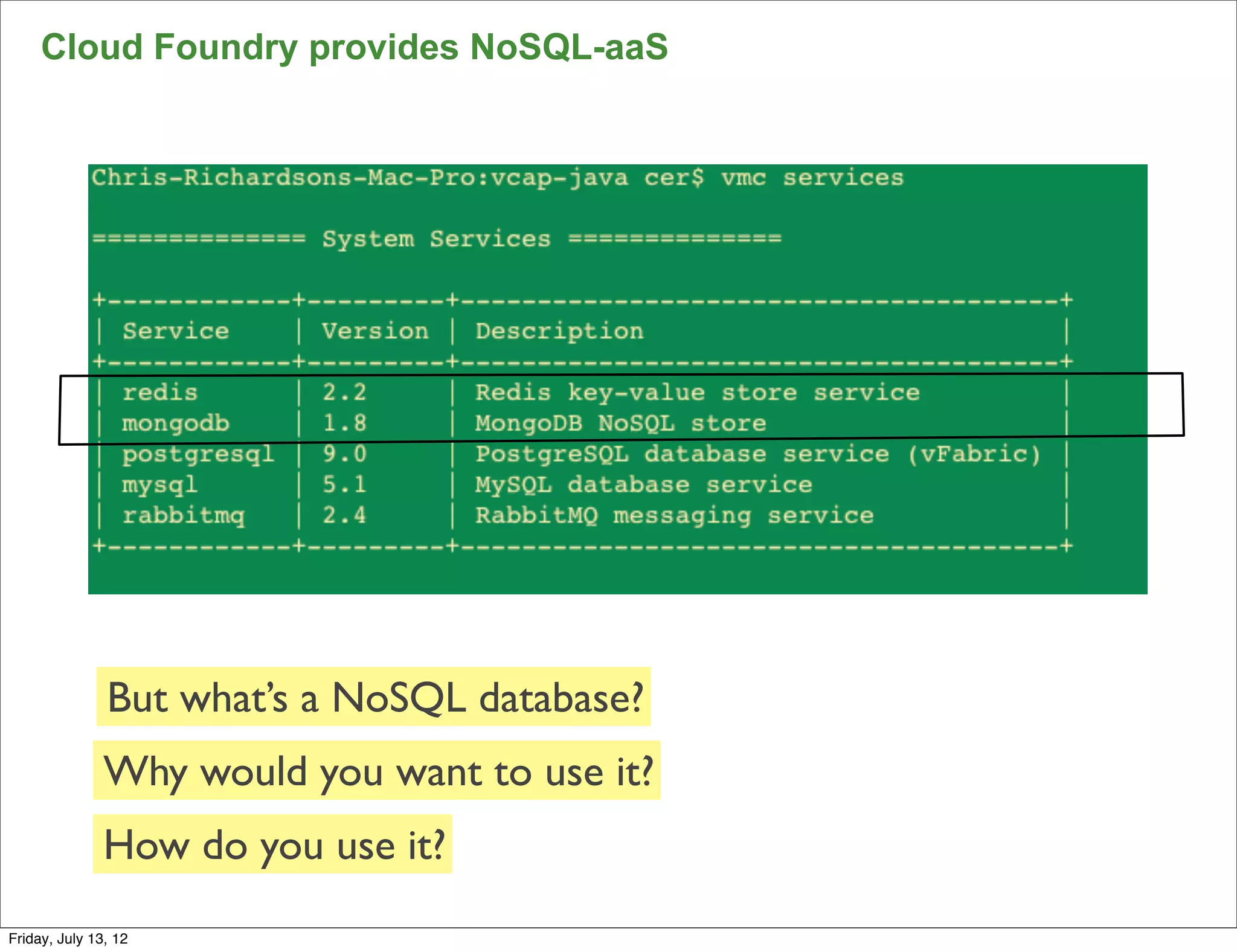 Cloud Foundry provides NoSQL-aaS




               But what’s a NoSQL database?
               Why would you want to use it?
               How do you use it?
                                               50

Friday, July 13, 12
 