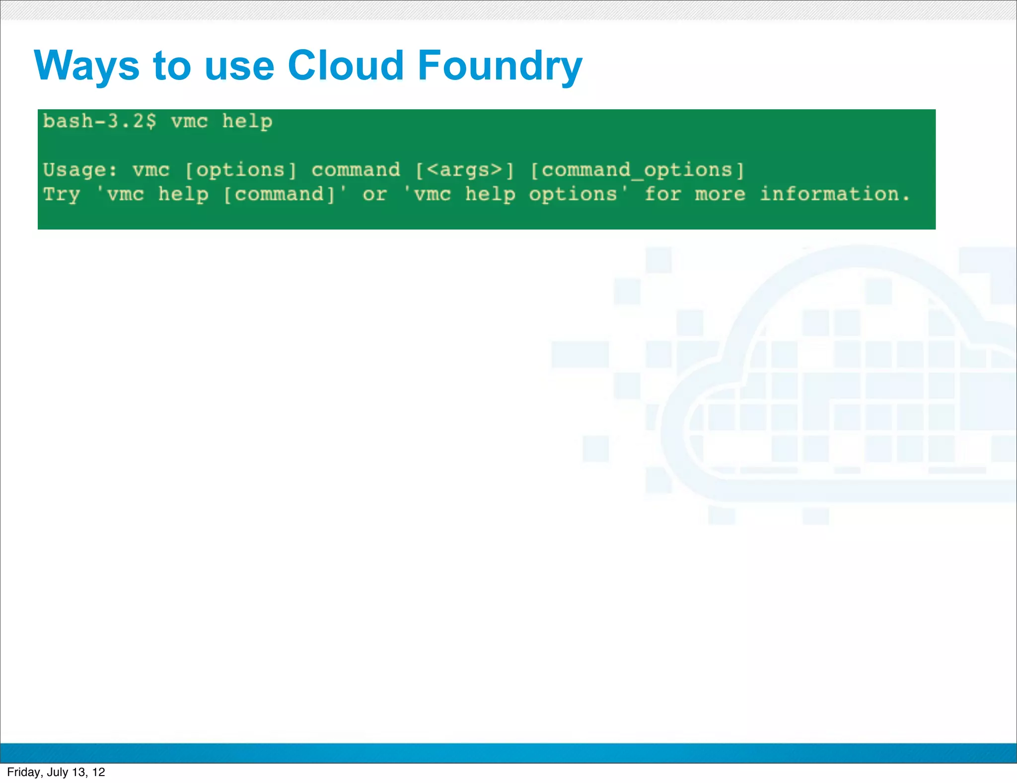 Ways to use Cloud Foundry




                        CONFIDENTIAL



Friday, July 13, 12                    7
 