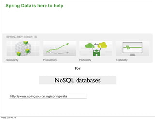 Spring Data is here to help




                                                     For


                                         NoSQL databases

           http://www.springsource.org/spring-data




                                                           72

Friday, July 13, 12
 
