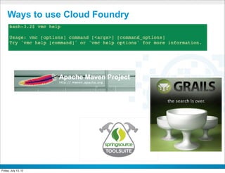 Ways to use Cloud Foundry




                        CONFIDENTIAL



Friday, July 13, 12                    7
 